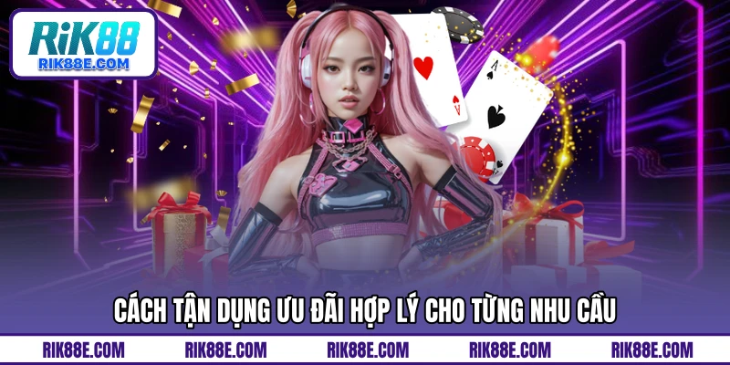 Cách tận dụng ưu đãi hợp lý cho từng nhu cầu