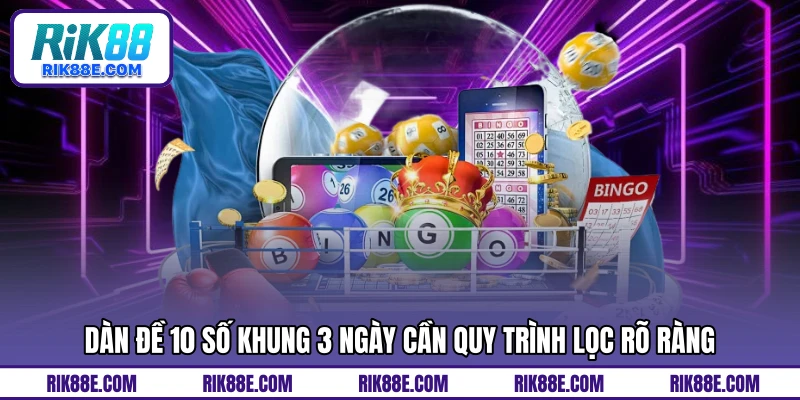 Dàn đề 10 số khung 3 ngày cần quy trình lọc rõ ràng