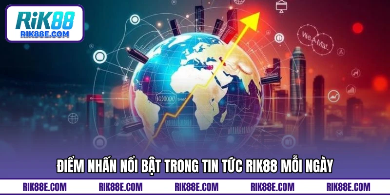 Điểm nhấn nổi bật trong tin tức RIK88 mỗi ngày