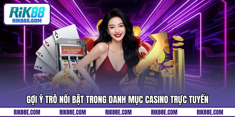 Gợi ý trò nổi bật trong danh mục casino trực tuyến