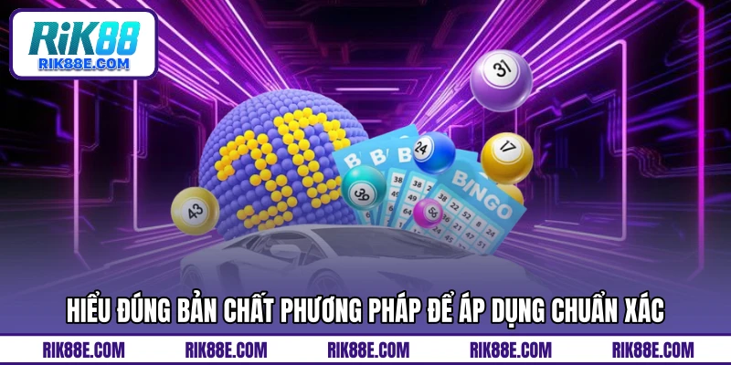 Hiểu đúng bản chất phương pháp để áp dụng chuẩn xác