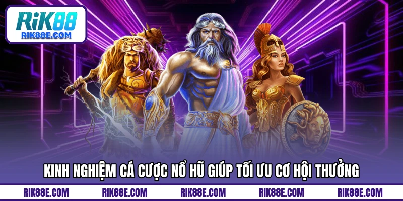 Kinh nghiệm cá cược nổ hũ giúp tối ưu cơ hội thưởng