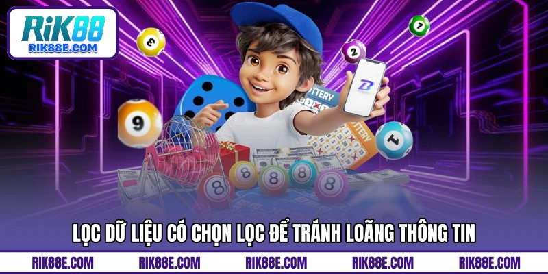 Lọc dữ liệu có chọn lọc để tránh loãng thông tin