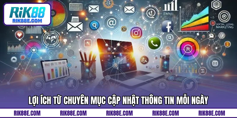 Lợi ích từ chuyên mục cập nhật thông tin mỗi ngày