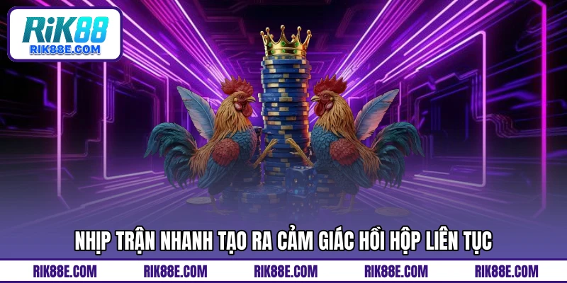 Nhịp trận nhanh tạo ra cảm giác hồi hộp liên tục