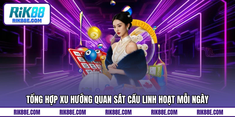 Tổng hợp xu hướng quan sát cầu linh hoạt mỗi ngày