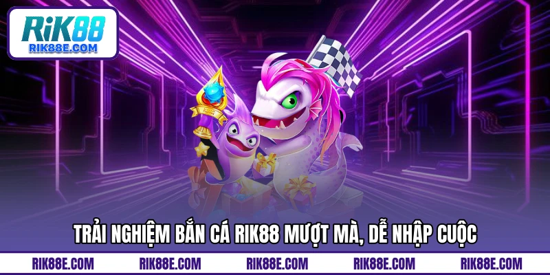 Trải nghiệm bắn cá RIK88 mượt mà, dễ nhập cuộc