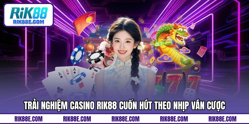 Trải nghiệm casino RIK88 cuốn hút theo nhịp ván cược