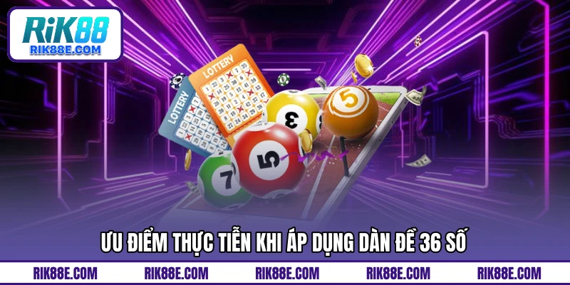 Ưu điểm thực tiễn khi áp dụng dàn đề 36 số