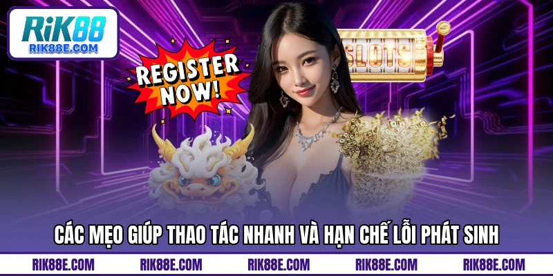 Các mẹo giúp thao tác nhanh và hạn chế lỗi phát sinh