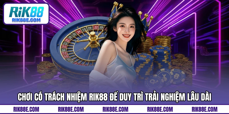 Chơi có trách nhiệm RIK88 để duy trì trải nghiệm lâu dài