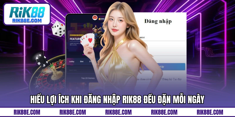 Hiểu lợi ích khi đăng nhập RIK88 đều đặn mỗi ngày