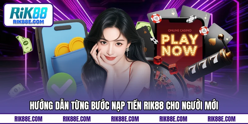 Hướng dẫn từng bước nạp tiền RIK88 cho người mới