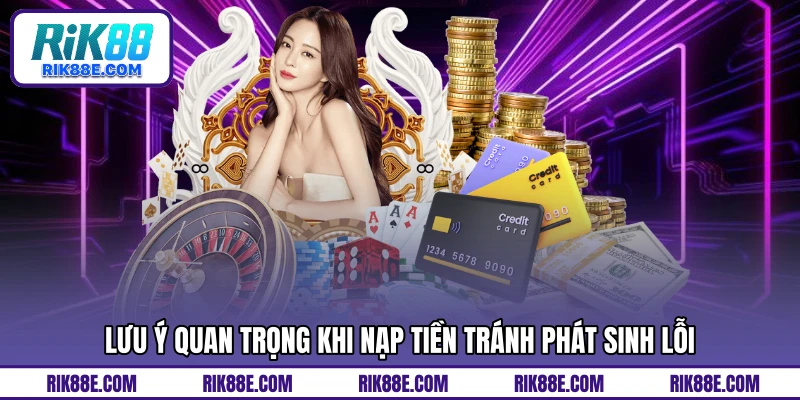 Lưu ý quan trọng khi nạp tiền tránh phát sinh lỗi