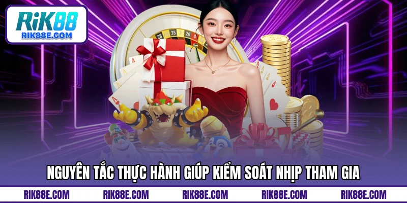 Nguyên tắc thực hành giúp kiểm soát nhịp tham gia