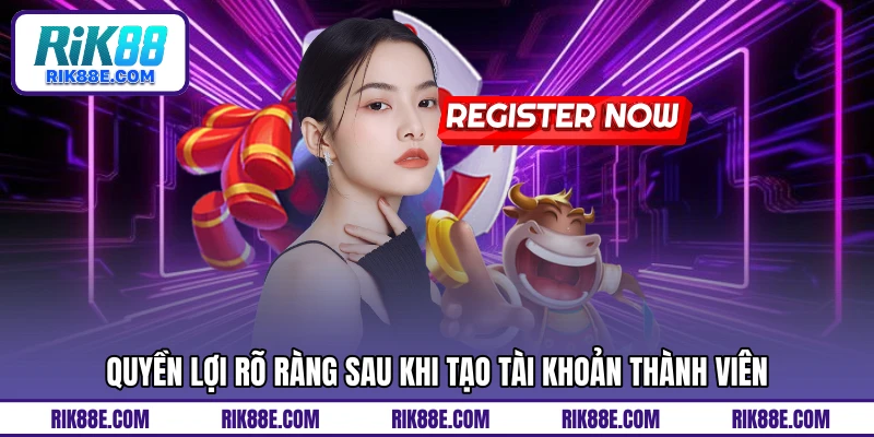 Quyền lợi rõ ràng sau khi tạo tài khoản thành viên