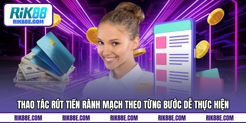 Thao tác rút tiền rành mạch theo từng bước dễ thực hiện