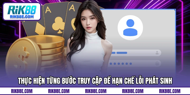 Thực hiện từng bước truy cập để hạn chế lỗi phát sinh