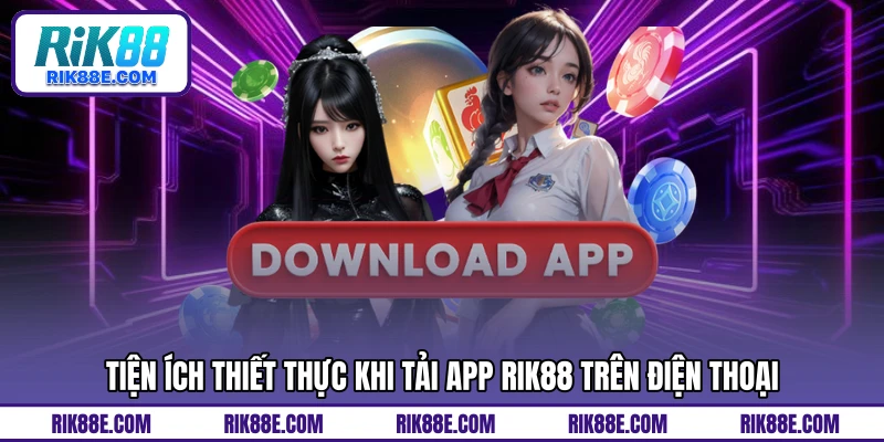 Tiện ích thiết thực khi tải app RIK88 trên điện thoại